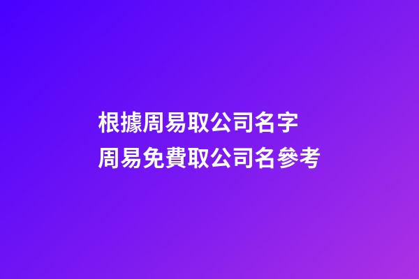 根據周易取公司名字 周易免費取公司名參考-第1張-公司起名-玄機派